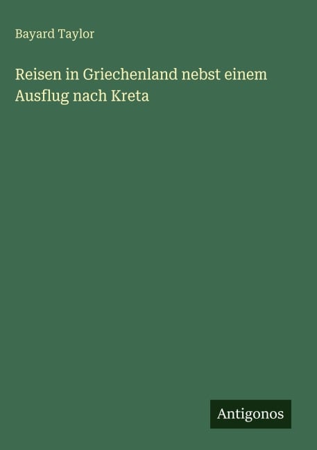 Reisen in Griechenland nebst einem Ausflug nach Kreta - Bayard Taylor
