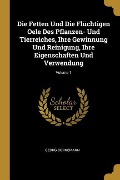 Die Fetten Und Die Flüchtigen Oele Des Pflanzen- Und Tierreiches, Ihre Gewinnung Und Reinigung, Ihre Eigenschaften Und Verwendung; Volume 1 - Georg Bornemann