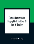 Cover-Bild zum Titel 'Cartoon Portraits And Biographical Sketches Of Men Of The Day' von 'Frederick Waddy'