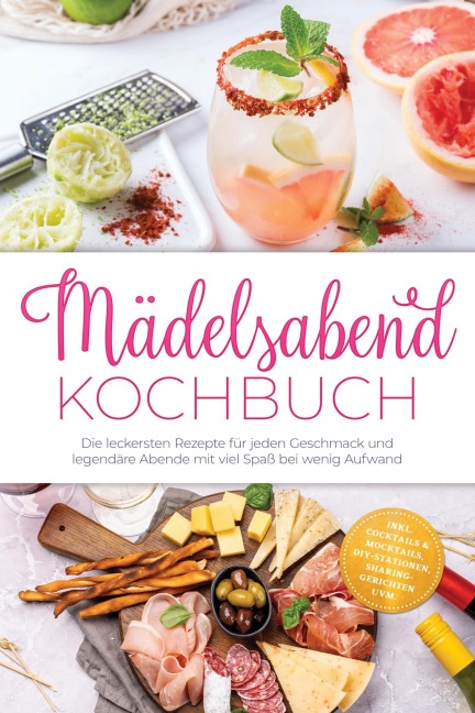 Mädelsabend Kochbuch: Die leckersten Rezepte für jeden Geschmack und legendäre Abende mit viel Spaß bei wenig Aufwand - inkl. Cocktails & Mocktails, DIY-Stationen, Sharing-Gerichten uvm. - Marisa Staudt