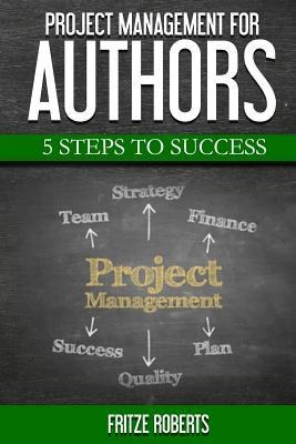 Project Management for Authors: 5 Steps to Success - Fritze Roberts