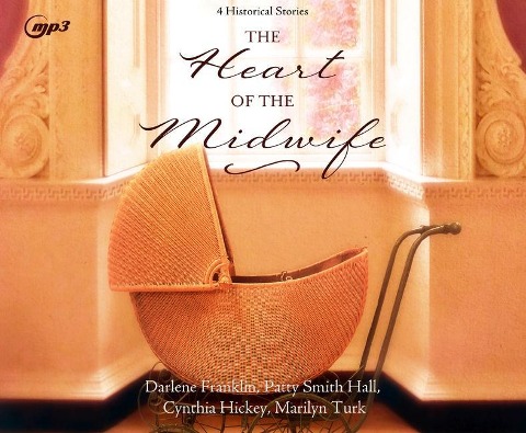 The Heart of the Midwife: 4 Historical Stories - Darlene Franklin, Cynthia Hickey, Patty Smith Hall