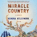 Miracle Country Lib/E: A Memoir - Kendra Atleework