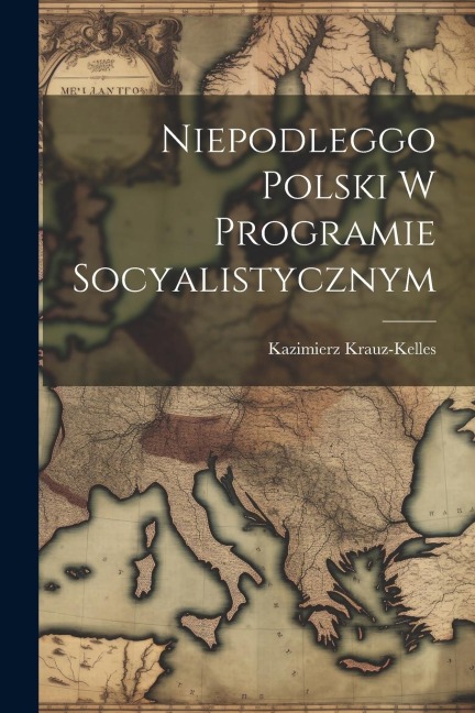 Niepodleggo Polski w programie socyalistycznym - Kazimierz Krauz-Kelles