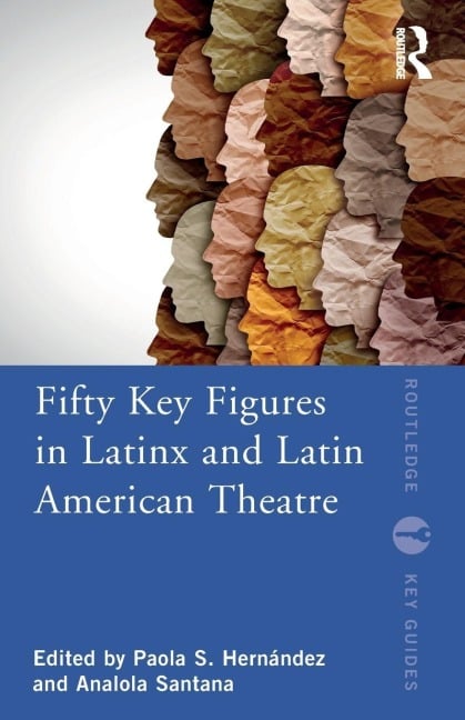 Fifty Key Figures in LatinX and Latin American Theatre - 