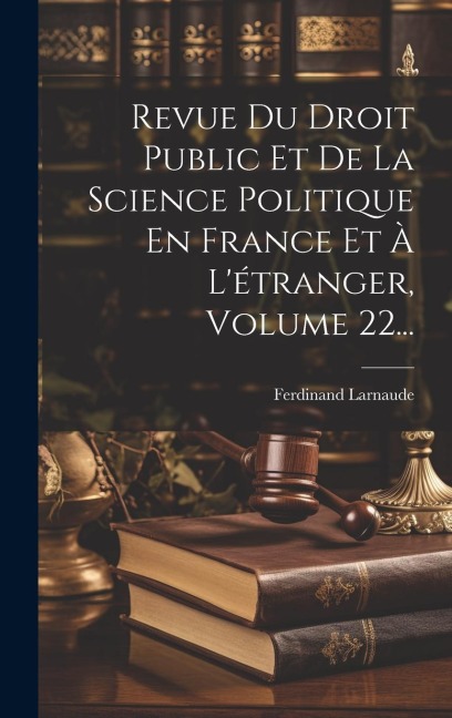 Revue Du Droit Public Et De La Science Politique En France Et À L'étranger, Volume 22... - Ferdinand Larnaude