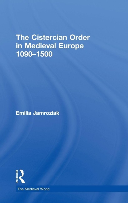 The Cistercian Order in Medieval Europe - Emilia Jamroziak