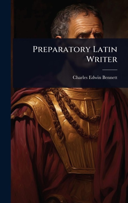 Preparatory Latin Writer - Charles Edwin Bennett