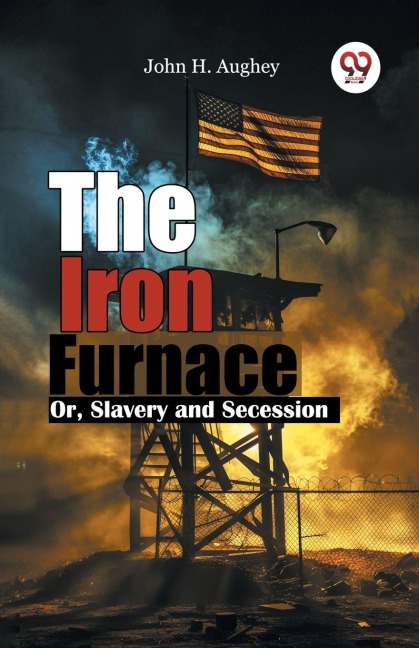 The Iron Furnace Or, Slavery and Secession - John H. Aughey