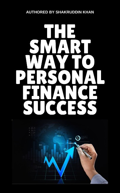 The Smart Way To Personal Finance Success - Shakruddin Khan