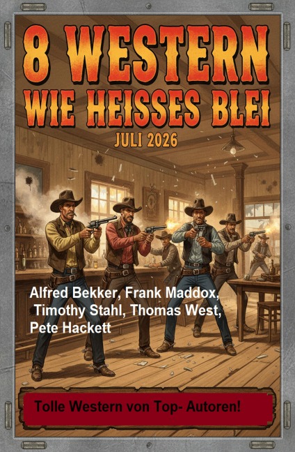 8 Western wie heißes Blei Juli 2026 - Alfred Bekker, Thomas West, Frank Maddox, Pete Hackett, Timothy Stahl