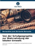 Von der Schulgeographie zur Wahrnehmung der lokalen Umwelt: - Bernardino José Bernardo Bernardo