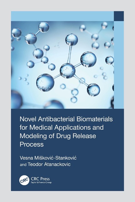 Novel Antibacterial Biomaterials for Medical Applications and Modeling of Drug Release Process - Vesna Miskovic-Stankovic, Teodor Atanackovic