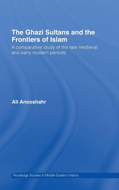 The Ghazi Sultans and the Frontiers of Islam - Ali Anooshahr