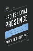 Cover-Bild zum Titel 'Professional Presence: A Four-Part Guide to Building Your Personal Brand' von 'Peggy Noe Stevens'