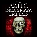 Cover-Bild zum Titel 'The Aztec, Inca and Maya Empires' von 'Martin J Dougherty'