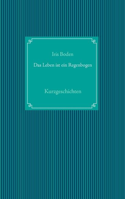 Das Leben ist ein Regenbogen - Iris Boden