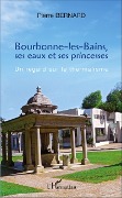 Cover-Bild zum Titel 'Bourbonne-les-Bains, ses eaux et ses princesses' von 'Pierre Bernard'
