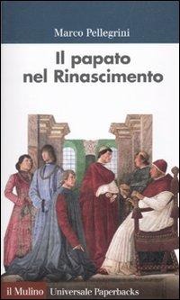 Il papato nel Rinascimento - Marco Pellegrini