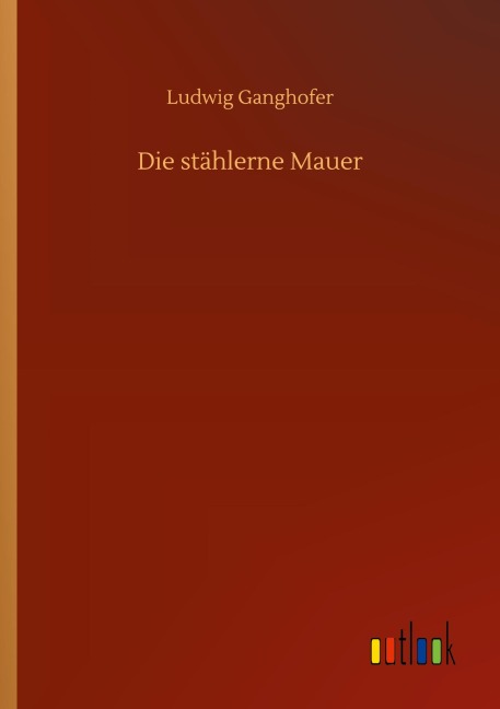 Die stählerne Mauer - Ludwig Ganghofer