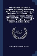 The Work And Influence of Hampton. Proceedings of a Meeting Held in New York City February 12, 1904, Under the Direction of the Armstrong Association. - 