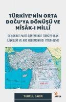 Türkiyenin Orta Doguya Dönüsü Ve Msak-I Mill;Demokrat Parti Döneminde Türkiye-Irak Iliskileri ve ABD Hegemonyasi 1950-1958 - Tugrul Bakir