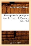 Description Des Principaux Lieux de France. 1. Provence (Éd.1789) - Jacques-Antoine Dulaure