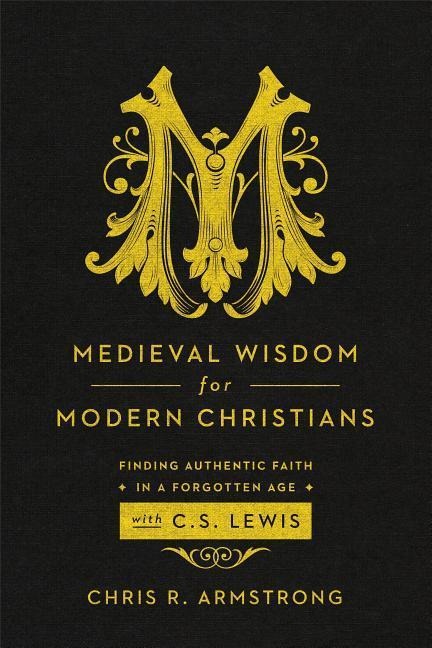Medieval Wisdom for Modern Christians - Chris R Armstrong