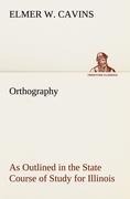 Orthography As Outlined in the State Course of Study for Illinois - Elmer W. Cavins