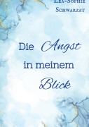 Cover-Bild zum Titel 'Die Angst in meinem Blick' von 'Lea-Sophie Schwarzat'