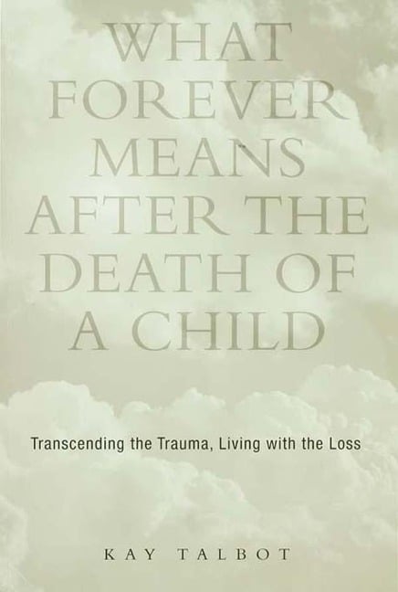 What Forever Means After the Death of a Child - Kay Talbot