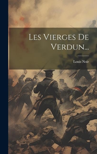 Les Vierges De Verdun... - Louis Noir