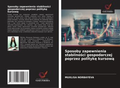 Cover-Bild zum Titel 'Sposoby zapewnienia stabilno¿ci gospodarczej poprzez polityk¿ kursow¿' von 'Muxlisa Norbayeva'