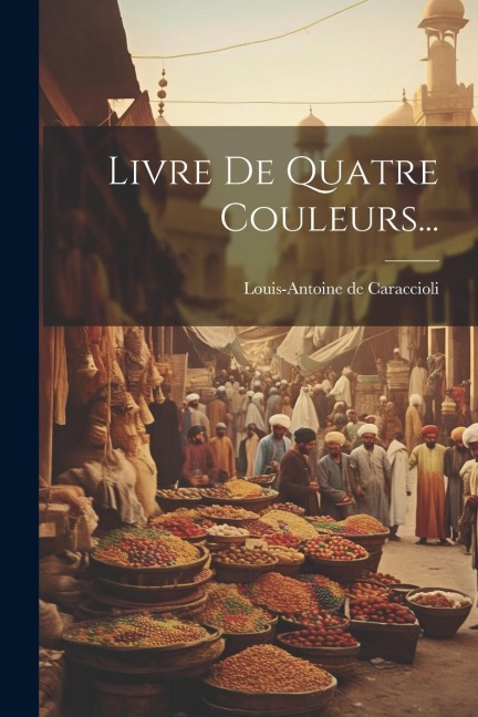 Livre De Quatre Couleurs... - Louis-Antoine De Caraccioli