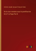 Cover-Bild zum Titel 'De la cour romaine sous le pontificat de N.S.P. le Pape Pie IX' von 'Antoine Joseph Jacques François Haine'