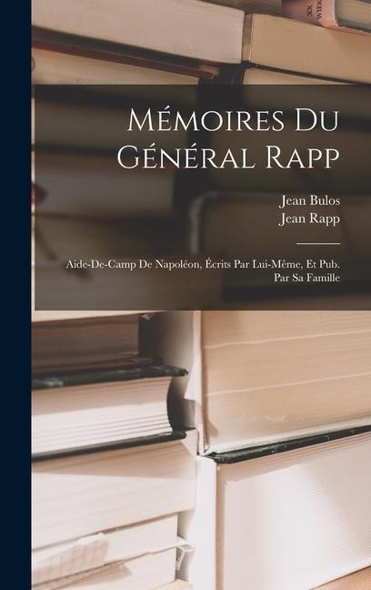 Mémoires Du Général Rapp - Jean Rapp, Jean Bulos
