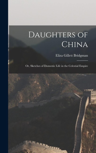 Daughters of China; or, Sketches of Domestic Life in the Celestial Empire - Eliza Gillett Bridgman