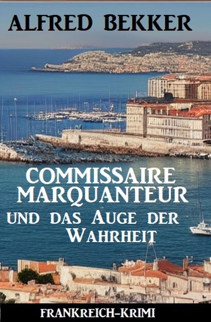Commissaire Marquanteur und das Auge der Wahrheit: Frankreich Krimi - Alfred Bekker