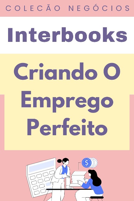 Criando O Emprego Perfeito (Coleção Negócios, #11) - Interbooks