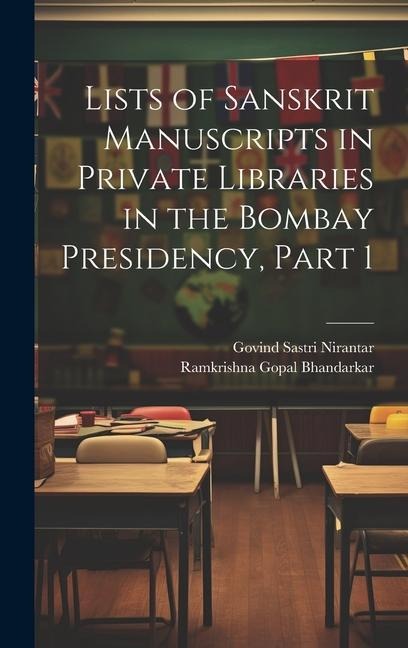 Lists of Sanskrit Manuscripts in Private Libraries in the Bombay Presidency, Part 1 - Ramkrishna Gopal Bhandarkar, Govind Sastri Nirantar