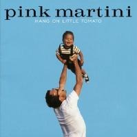 Hang on little tomato - Pink Martini