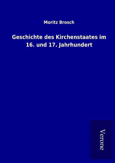 Geschichte des Kirchenstaates im 16. und 17. Jahrhundert - Moritz Brosch