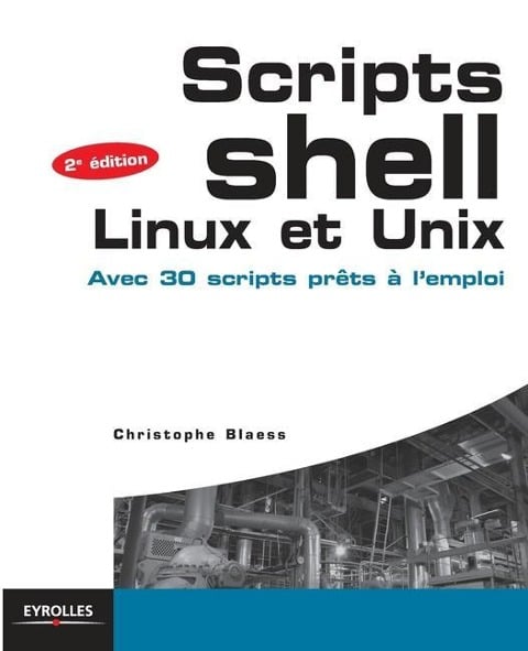 Scripts Shell Linux et Unix: Avec 30 scripts prêts à l'emploi. - Christophe Blaess