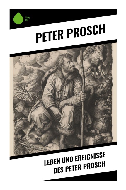 Leben und Ereignisse des Peter Prosch - Peter Prosch