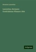 Laurentius, Hermann: Gewächshaus-Pflanzen 1864 - Hermann Laurentius