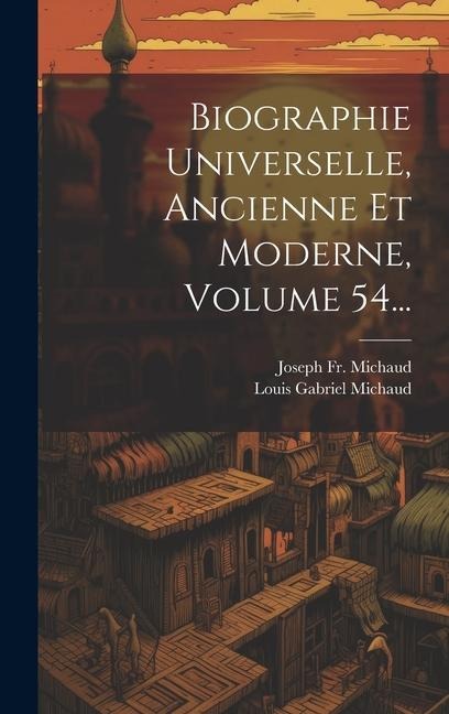 Biographie Universelle, Ancienne Et Moderne, Volume 54... - Joseph Michaud