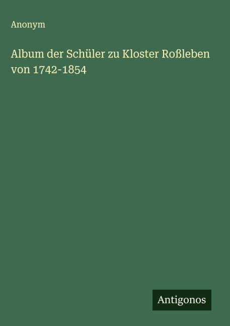 Album der Schüler zu Kloster Roßleben von 1742-1854 - Anonym