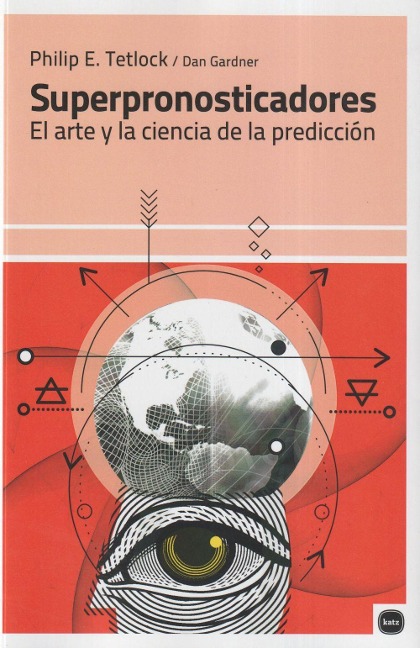 Superpronosticadores : el arte y la ciencia de la predicción - Philip E. Tetlock, Dan Gardner