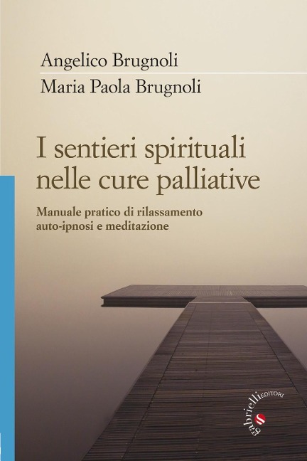 I sentieri spirituali nelle cure palliative. Manuale pratico di rilassamento, auto-ipnosi e meditazione - Angelico Brugnoli, Maria Paola Brugnoli
