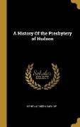 Cover-Bild zum Titel 'A History Of the Presbytery of Hudson' von 'Henry Addison Harlow'